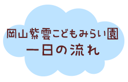 岡山紫雲こどもみらい園 一日の流れ